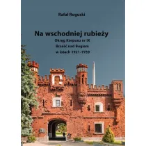 Na wschodniej rubie�y. Okr�g Korpusu nr IX Brze�� nad Bugiem w latach 1921-1939