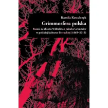 Grimmosfera polska. Ba�nie ze zbioru Wilhelma i Jakuba Grimm�w w polskiej kulturze literackiej (1865-2015)