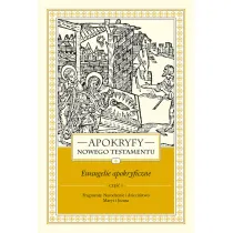 Apokryfy Nowego Testamentu. Ewangelie apokryficzne. Tom I. Cz�� 1. Fragmenty. Narodzenie i dzieci�stwo Maryi i Jezusa