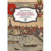 Od uj�cia Wis�y po Morze Czarne. Handlowo-gospodarcze t�o dziej�w Polski (1572-1795). Tom 2