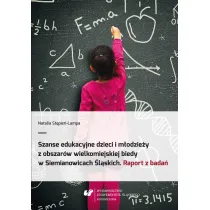 Szanse edukacyjne dzieci i m�odzie�y z obszar�w wielkomiejskiej biedy w Siemianowicach �l�skich. Raport z bada�