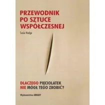 Przewodnik po sztuce wsp�czesnej. Dlaczego pi�ciolatek nie m�g� tego zrobi�?