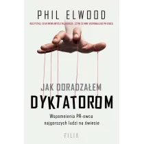Jak doradza�em dyktatorom. Wspomnienia PR-owca najgorszych ludzi na �wiecie