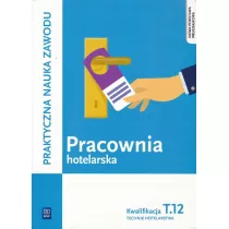 Pracownia hotelarska. Kwalifikacja T.12. Praktyczna nauka zawodu. Szkoy ponadgimnazjalne