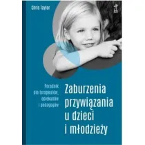 Zaburzenia przywi�zania u dzieci i m�odzie�y. Poradnik dla terapeut�w, opiekun�w i pedagog�w