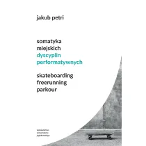 Somatyka miejskich dyscyplin performatywnych. Skateboarding. Freerunning. Parkour
