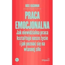 Praca emocjonalna. Jak niewidzialna praca kszta�tuje nasze �ycie i jak pozna� si� na w�asnej sile