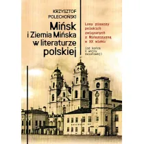 Mi�sk i Ziemia Mi�ska w literaturze polskiej. Losy pisarzy polskich zwi�zanych z Mi�szczyzn� w XX wieku (od ko�ca I wojny �wiatowej)