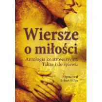 Wiersze o mi�o�ci. Antologia kontrowersyjna. Tak�e i do �piewu