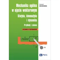 Mechanika og�lna w uj�ciu wektorowym. Statyka, kinematyka i dynamika. Przyk�ady i zadania