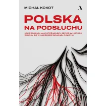 Polska na pods�uchu. Jak Pegasus, najpot�niejszy szpieg w historii, zmieni� si� w narz�dzie brudnej polityki