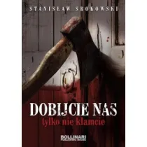 Dobijcie nas, tylko nie k�amcie