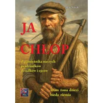 Ja Ch�op. Z pami�tnika naszych pradziadk�w, dziadk�w i ojc�w