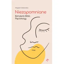 Niezapomniane. Bohaterki Biblii. Pi�cioksi�g