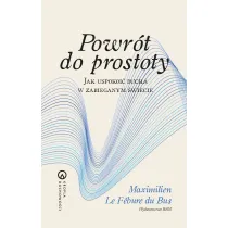 Powr�t do prostoty. Jak uspokoi� ducha w zabieganym �wiecie