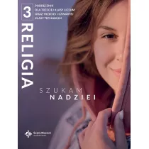 Religia 3. Szukam nadziei. Podrcznik dla trzeciej klasy liceum oraz trzeciej i czwartej klasy technikum