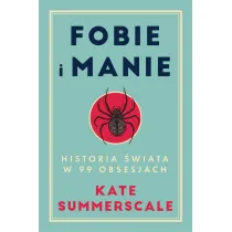 Fobie i manie. Historia �wiata w 99 obsesjach
