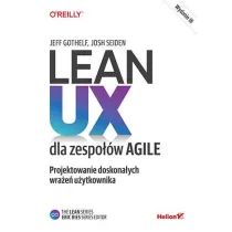 Lean UX dla zespo��w Agile. Projektowane doskona�ych wra�e� u�ytkownika. Wydanie III