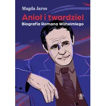 Anio� i twardziel. Biografia Romana Wilhelmiego