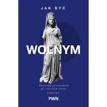 Jak by� wolnym. Antyczny przewodnik po stoickim �yciu