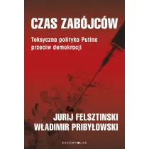 Czas zab�jc�w. Toksyczna polityka Putina przeciw demokracji