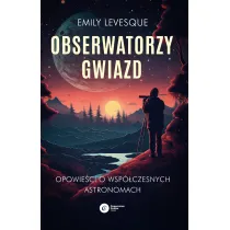 Obserwatorzy gwiazd. Opowie�ci o wsp�czesnych astronomach