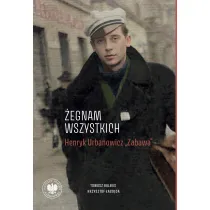 &bdquo;�egnam wszystkich&rdquo;. Henryk Urbanowicz &bdquo;Zabawa&rdquo; Biografia harcerza i �o�nierza brygad wile�skich Armii Krajowej kpt. &bdquo;Szczerbca&rdquo; i mjr. &bdquo;�upaszki&rdquo;