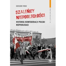 "Szale�cy niepodleg�o�ci". Historia Konfederacji Polski Niepodleg�ej
