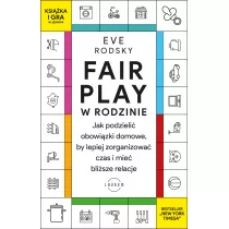 Fair Play w rodzinie. Jak podzieli obowizki domowe, by lepiej zorganizowa czas i mie blisze relacje