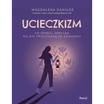 Ucieczkizm. Co zrobi�, �eby l�k nie by� przeszkod� do dzia�ania