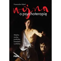 Wojna o psychoterapi�. Mi�dzy nauk�, praktyk�, biznesem i polityk�