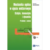 Mechanika og�lna w uj�ciu wektorowym. Statyka, kinematyka i dynamika. Przyk�ady i zadania