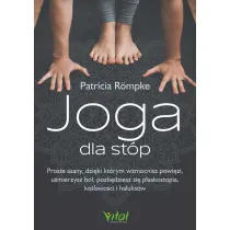 Joga dla st�p. Proste asany, dzi�ki kt�rym wzmocnisz powi�zi, u�mierzysz b�l, pozb�dziesz si� p�askostopia, ko�lawo�ci i haluks�w