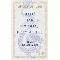 Bd jak woda, przyjacielu. Nauki Brucea Lee