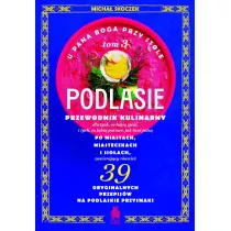 U Pana Boga przy stole. Podlasie. Tom 3. Przewodnik kulinarny po miastach, miasteczkach i sioach