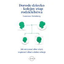 Doros�e dziecko - kolejny etap rodzicielstwa. Jak utrzyma� silne wi�zi, wspiera� i dba� o dobre relacje