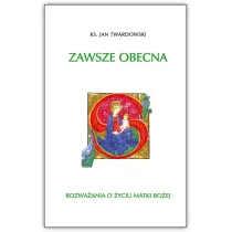 Zawsze obecna. Rozwa�ania o �yciu Matki Bo�ej