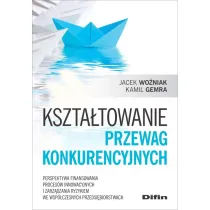 Kszta�towanie przewag konkurencyjnych. Perspektywa finansowania proces�w innowacyjnych i zarz�dzania ryzykiem we wsp�czesnych przedsi�biorstwach