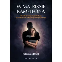W matriksie kameleona. Gdy mi�o�� okazuje si� manipulacj�: jak zdemaskowa� i uwolni� si� od narcyza