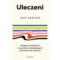 Uleczeni. Medyczne �ledztwo w sprawie zaskakuj�cych powrot�w do zdrowia