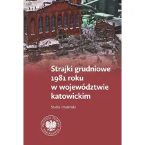 Strajki grudniowe 1981 roku w wojew�dztwie katowickim. Studia i materia�y