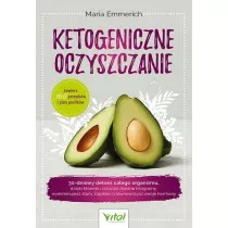 Ketogeniczne oczyszczanie. 30-dniowy detoks ca�ego organizmu, dzi�ki kt�remu zrzucisz zb�dne kilogramy, wyeliminujesz stany zapalne i zr�wnowa�ysz swoje hormony