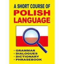 A Short Course of Polish Language. Grammar. Dialogues. Dictionary. Phrasebook