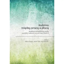 Rodzina mi�dzy prac� a p�ac�. Refleksa nad spo�eczn� my�l� encykliki Laborem exercens Jana Paw�a II