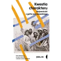 Kwestia charakteru. Bojowniczki z getta warszawskiego
