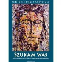 Odsoni twarz Chrystusa. Katechizm. Szukam Was. Podrcznik do religii dla klasy VII szkoy podstawowej