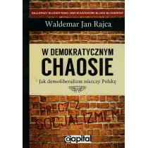 W demokratycznym chaosie. Jak demoliberalizm niszczy Polsk�