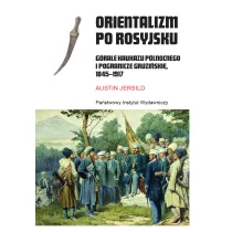 Orientalizm po rosyjsku. G�rale Kaukazu P�nocnego i pogranicze gruzi�skie, 1845-1917