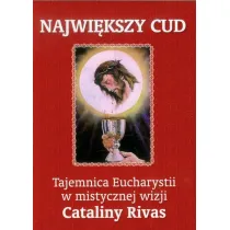 Najwi�kszy cud. Tajemnica Eucharystii w mistycznej wizji Cataliny Rivas