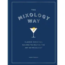 The Mixology Way. Classic cocktail recipes to master the art of mixology wer. angielska